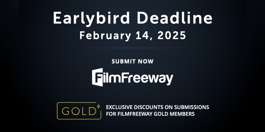 Earlybird deadline for film submissions is February 14, 2025. Submit via FilmFreeway with exclusive discounts for FilmFreeway Gold members.